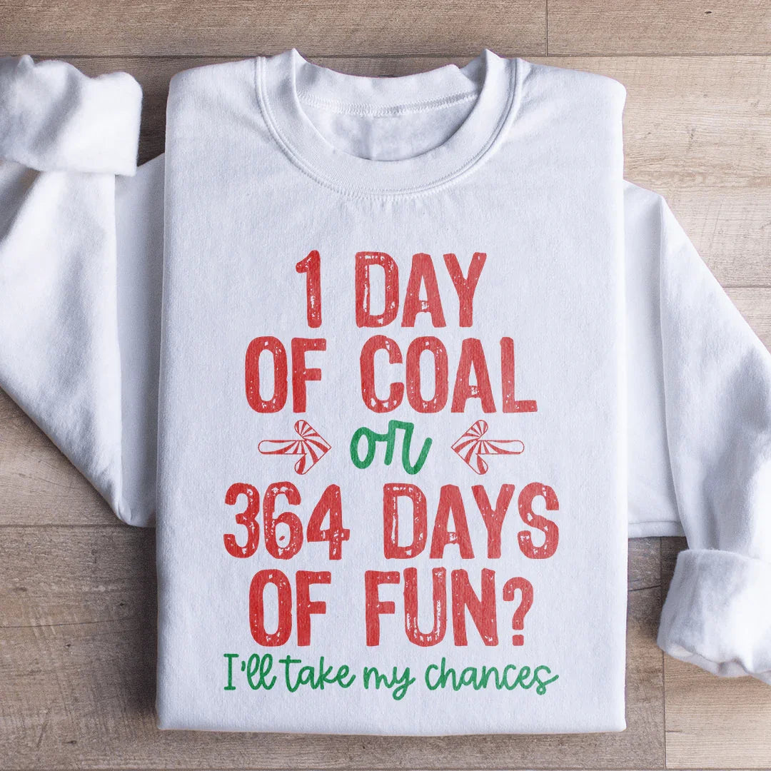 1 Day Of Coal Or 364 Days Of Fun Sweatshirt