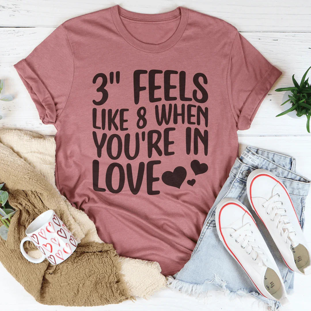 3 Feels Like 8 When You're In Love Tee