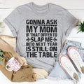 Gonna Ask My Mom Tee