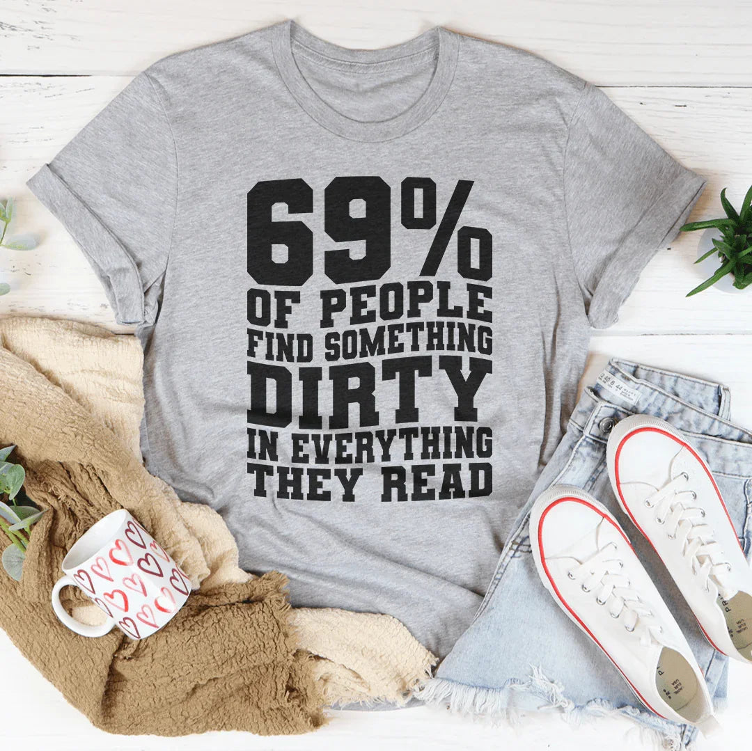69% Of People Find Something Dirty In Everything They Read Tee