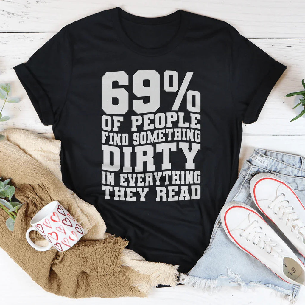 69% Of People Find Something Dirty In Everything They Read Tee