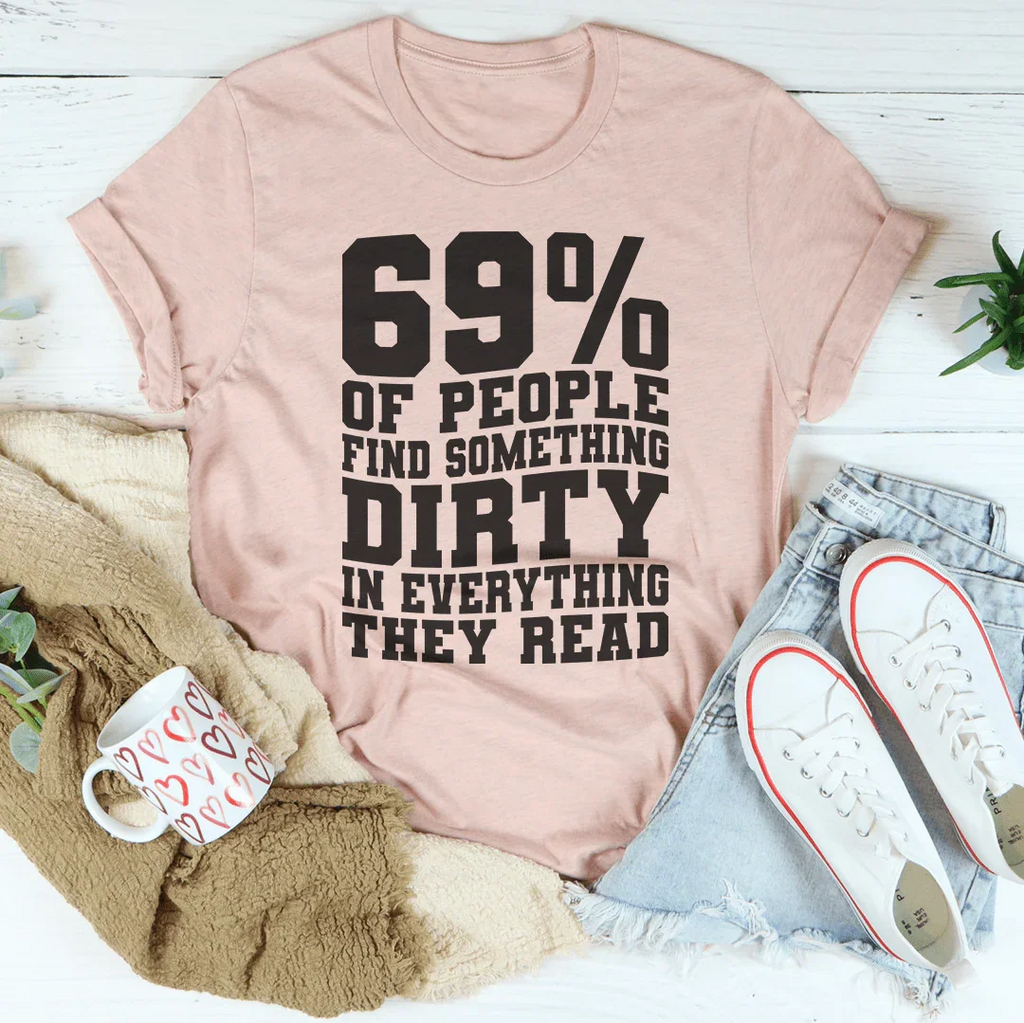 69% Of People Find Something Dirty In Everything They Read Tee