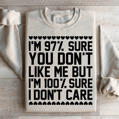 97% Sure You Don't Like Me But 100% Sure I Don't Care Sweatshirt
