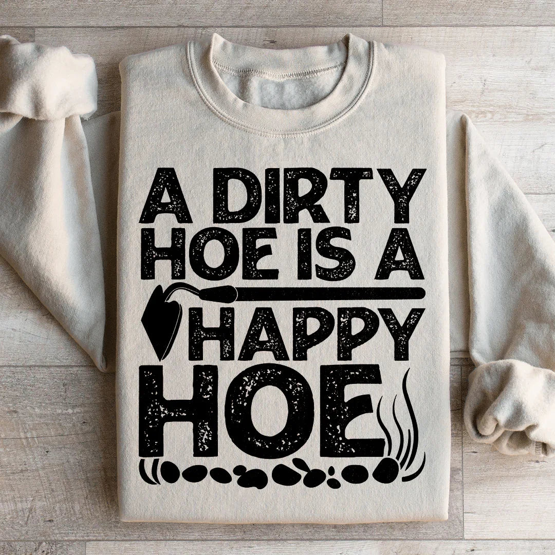 A Dirty Hoe Is A Happy Hoe Sweatshirt