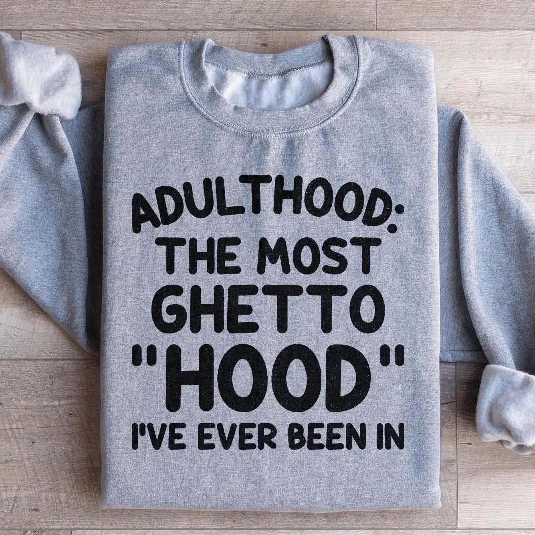 Adulthood Is The Most Ghetto Hood I've Ever Been In Sweatshirt