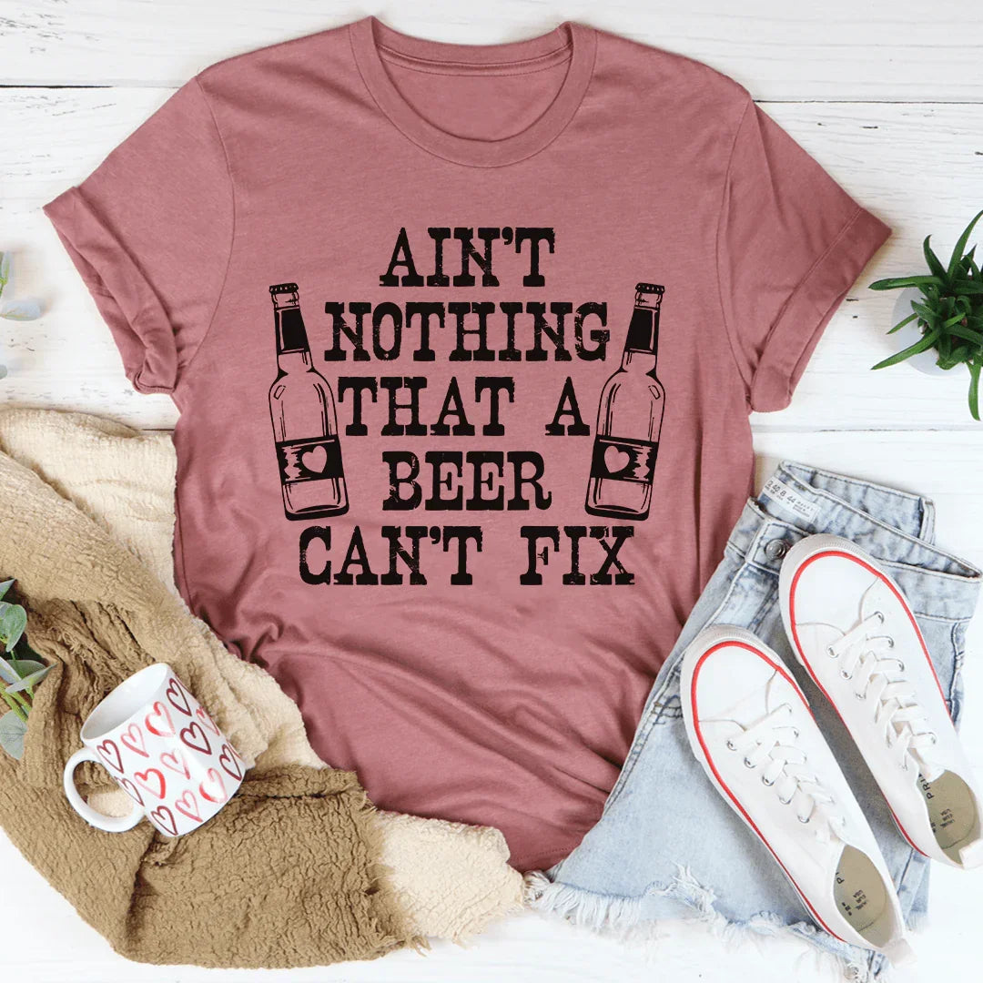 Ain't Nothing That A Beer Can't Fix Tee