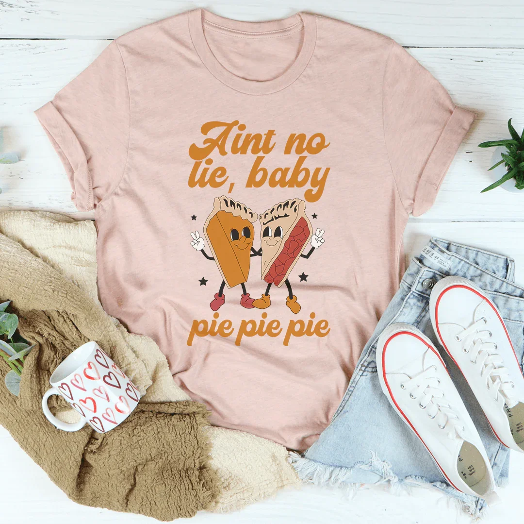 Aint No Lie Baby Pie Pie Pie Tee