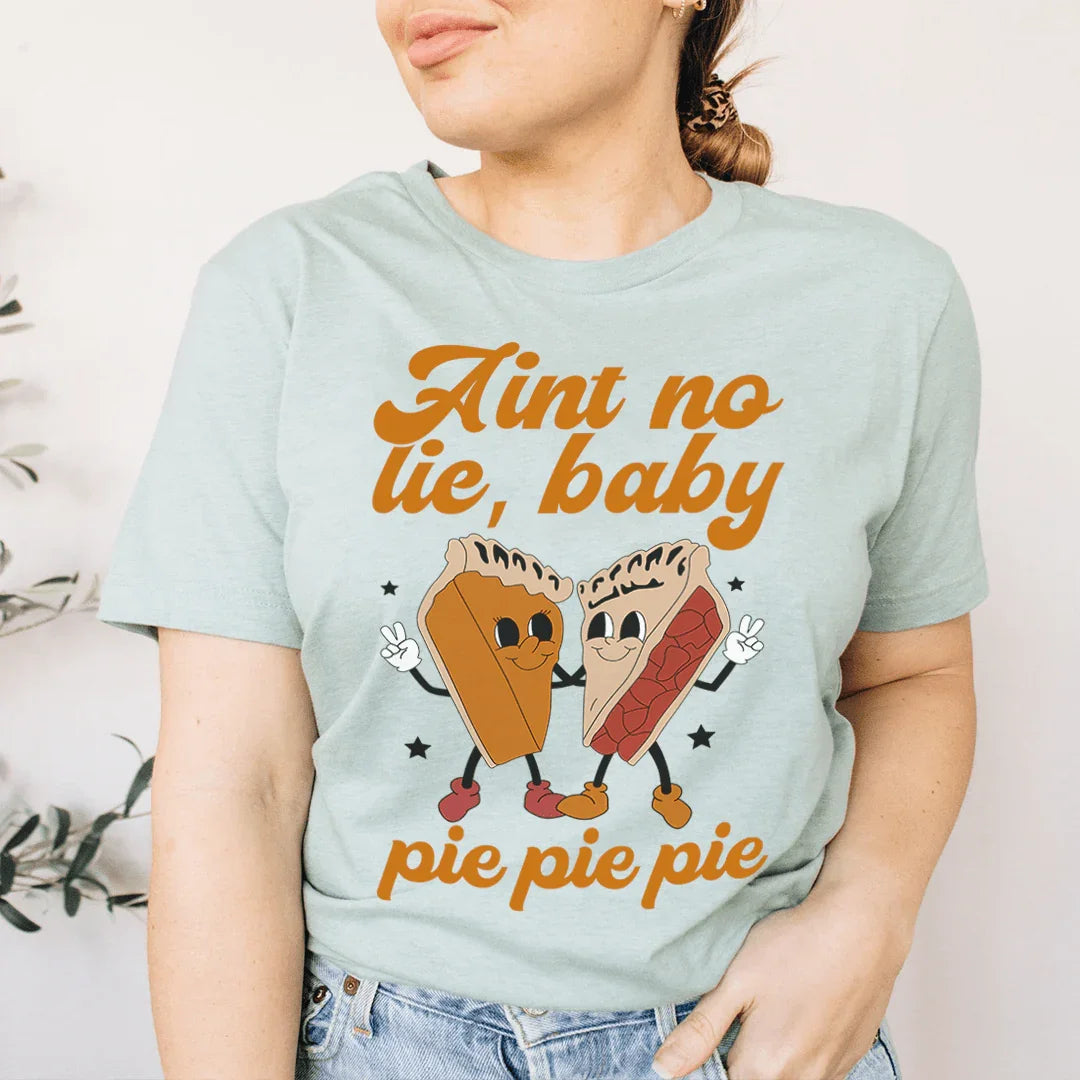 Aint No Lie Baby Pie Pie Pie Tee