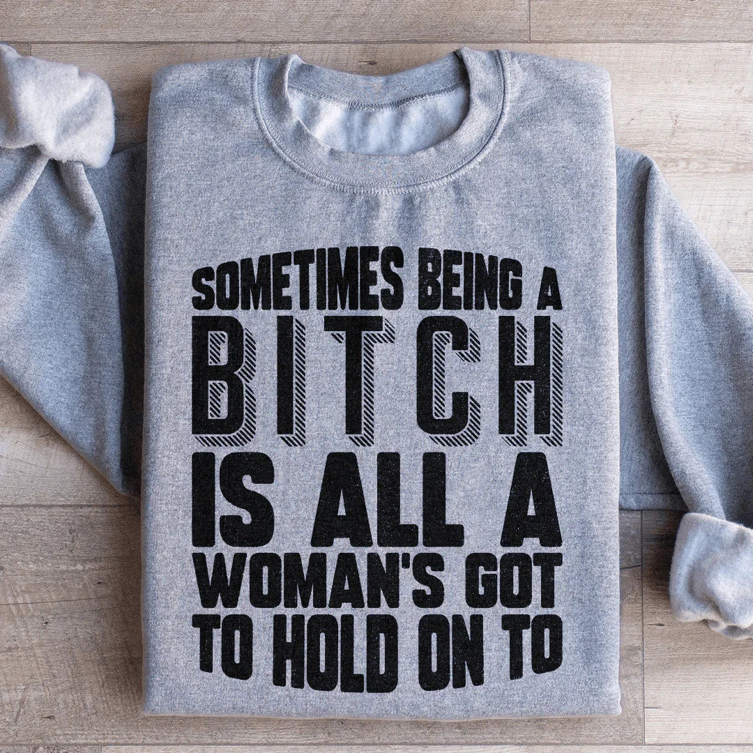 All A Woman's Got To Hold On To Sweatshirt