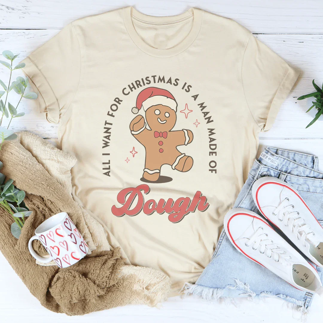 All I Want For Christmas Is A Man Made Of Dough Tee