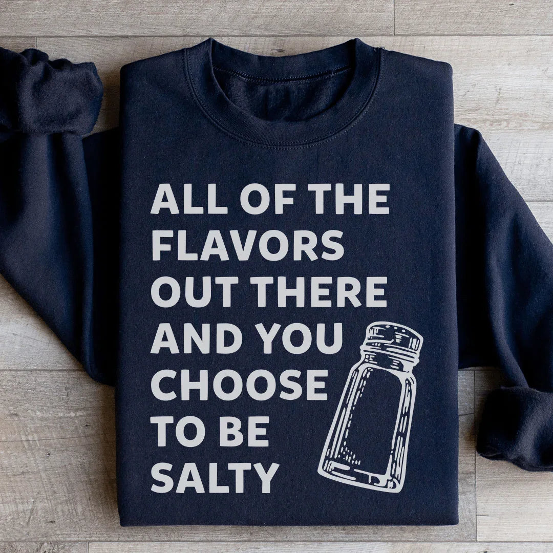 All Of The Flavors Out There And You Choose To Be Salty Sweatshirt