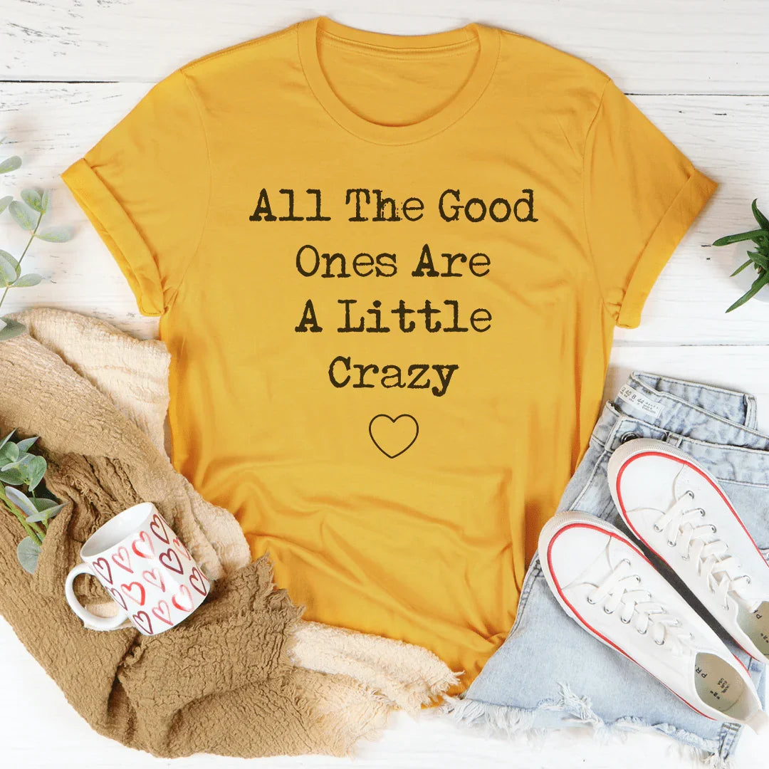 All The Good Ones Are A Little Crazy Tee