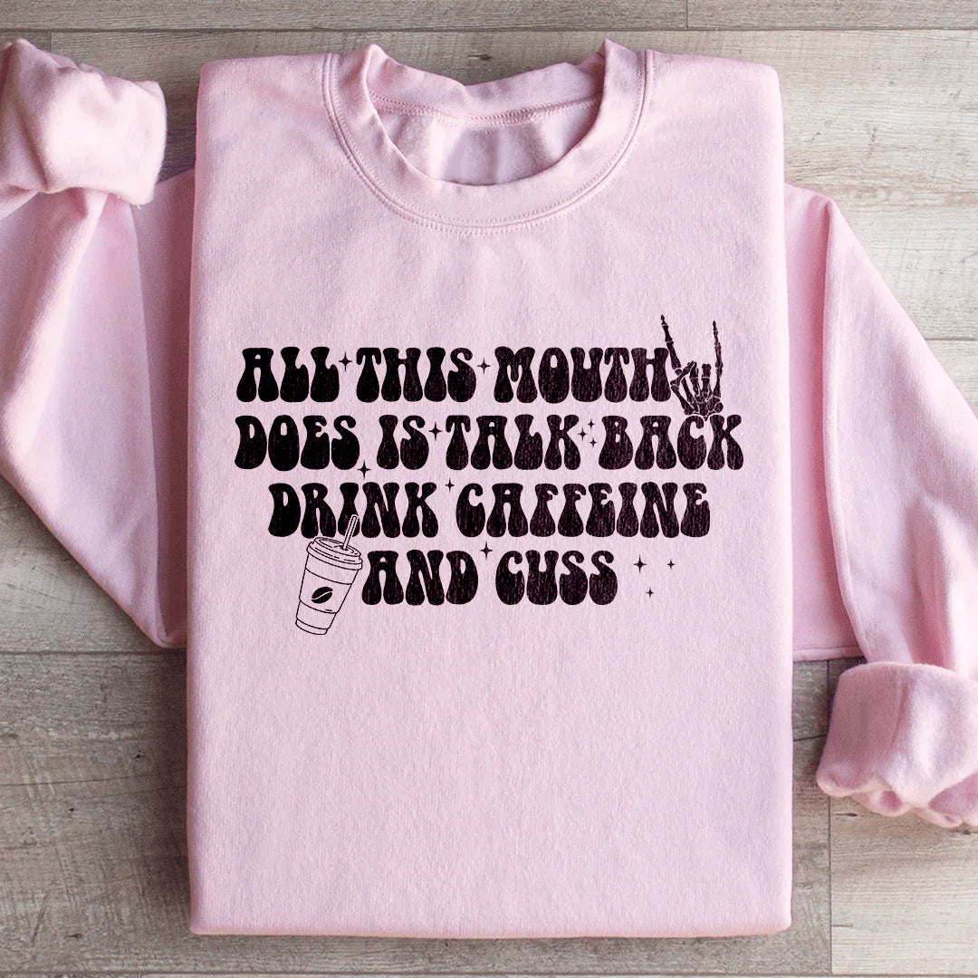 All This Mouth Does Is Talk Back Drink Caffeine And Cuss Sweatshirt