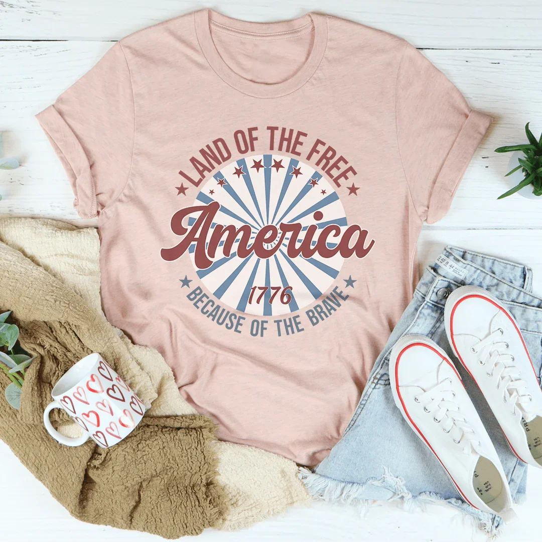 America Land Of The Free Because Of The Brave 1776 Tee