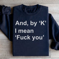 And By Ok I Means F* You Sweatshirt