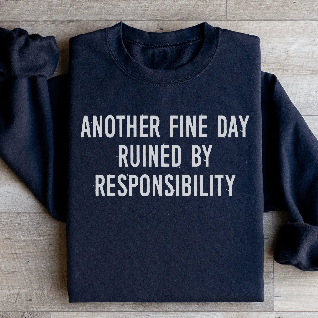 Another Fine Day Ruined By Responsibility Sweatshirt