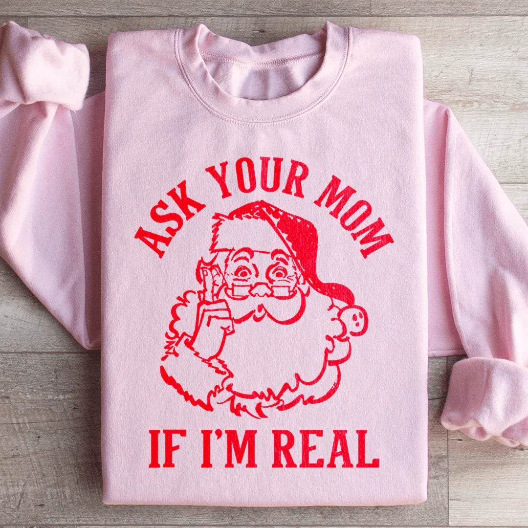 Ask Your Mom If I'm Real Sweatshirt