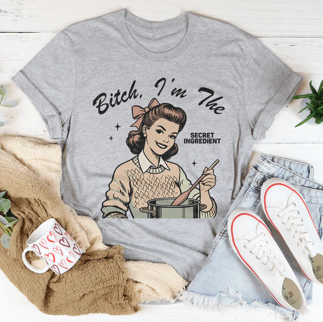 B-tch I’m The Secret Ingredient Tee