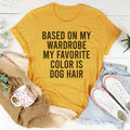 Based On My Wardrobe My Favorite Color Is Dog Hair Tee