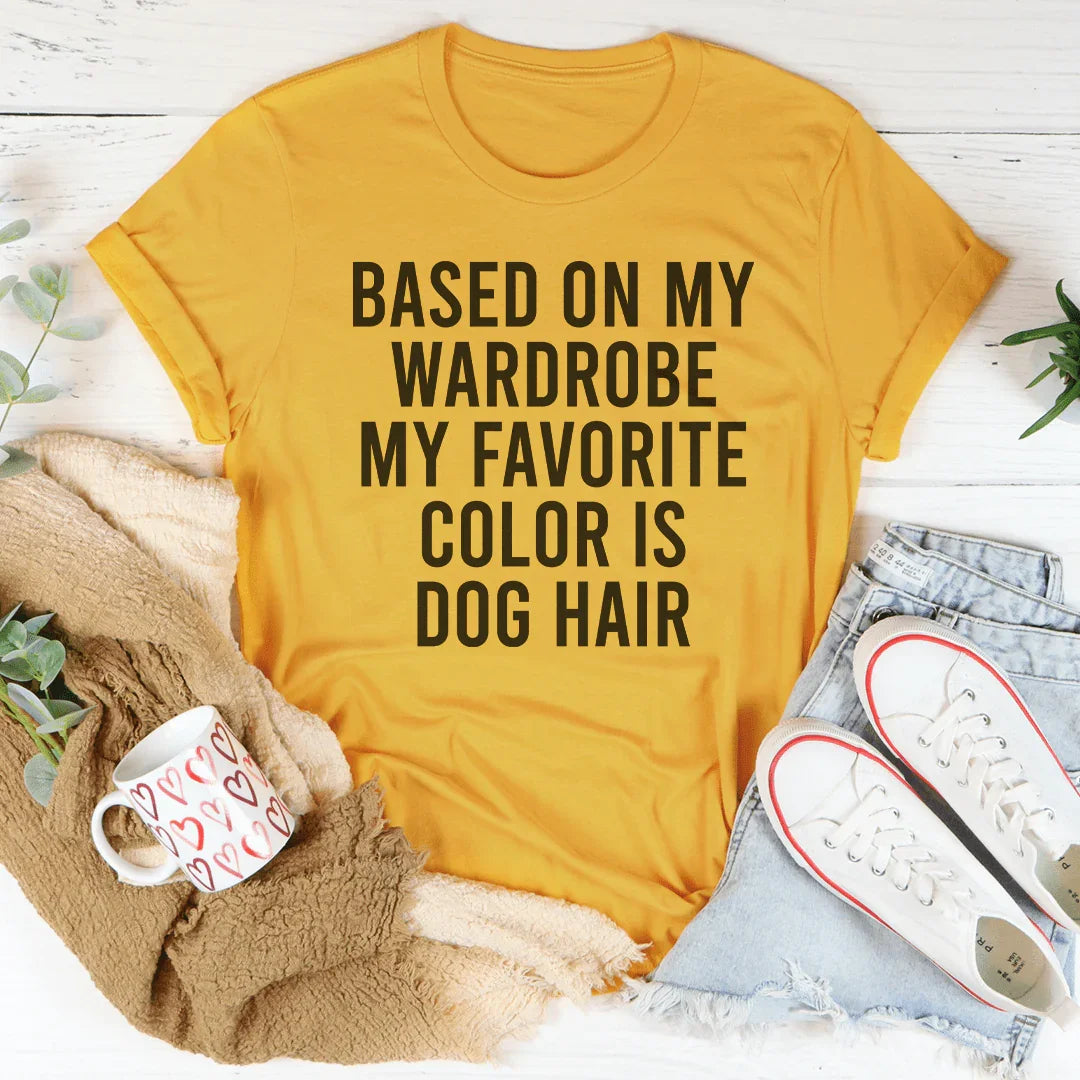 Based On My Wardrobe My Favorite Color Is Dog Hair Tee
