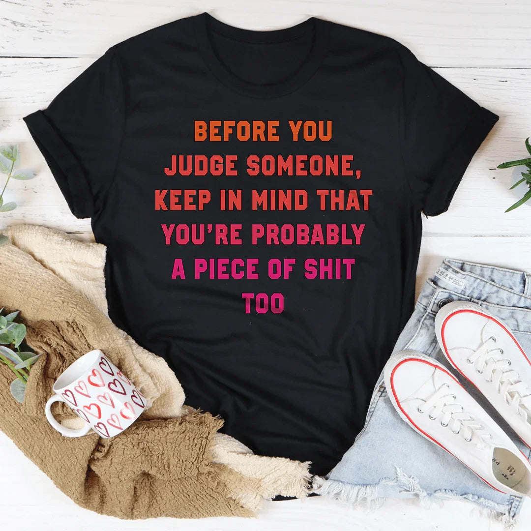 Before You Judge Someone Keep In Mind That Tee