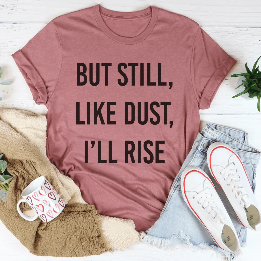 But Still Like Dust I'll Rise Tee