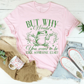 But Why Would You Want To Be Like Someone Else Tee