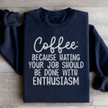 Coffee Because Hating Your Job Should Be Done With Enthusiasm Sweatshirt