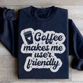 Coffee Makes Me User Friendly Sweatshirt