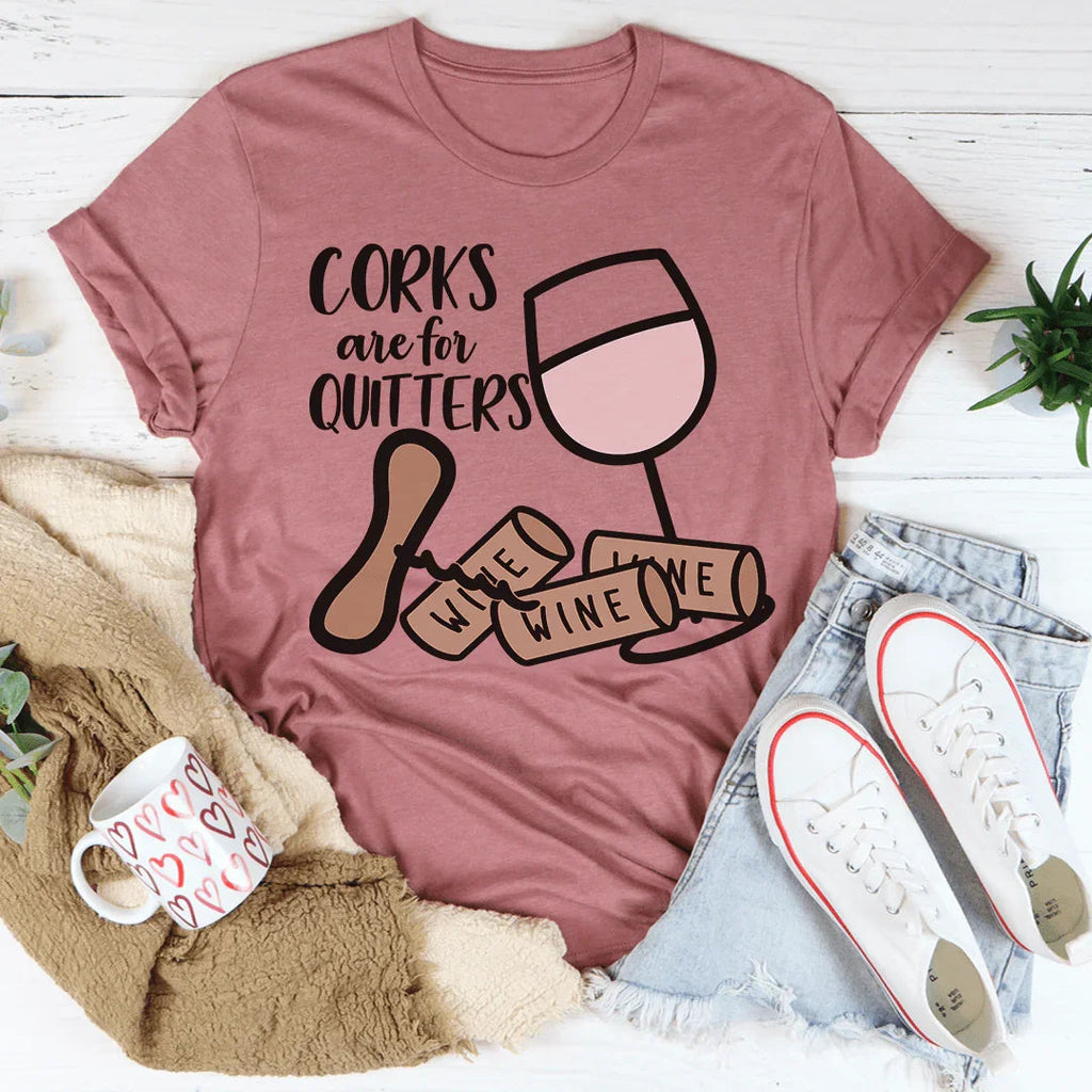 Corks Are For Quitters Tee