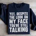 Despite The Look On My Face You're Still Talking Sweatshirt