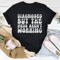 Diagnosed But The Meds Aren't Working Tee