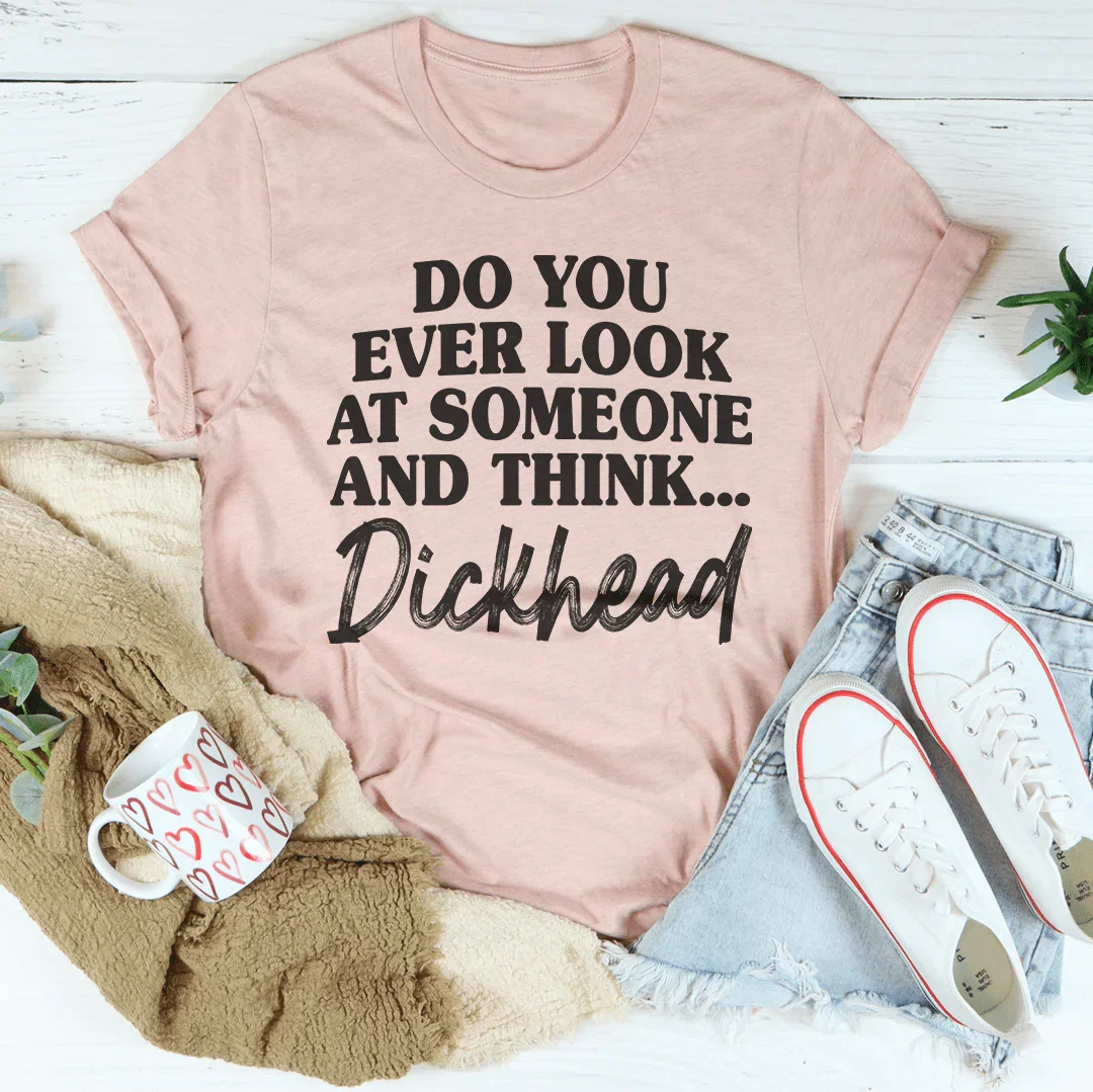 Do You Ever Look At Someone Tee