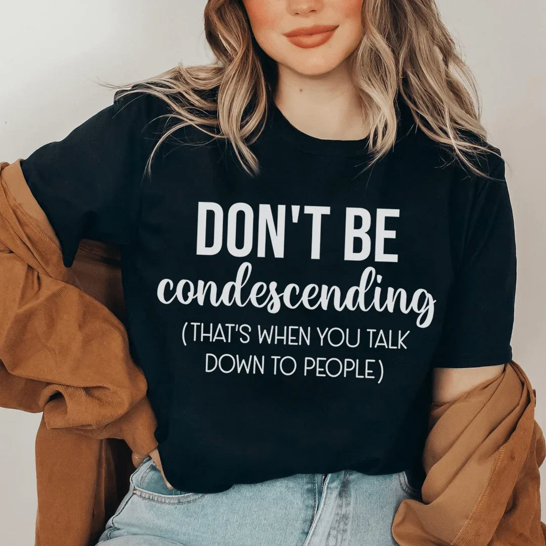 Don't Be Condescending Tee