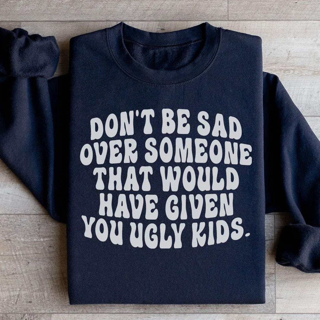 Don't Be Sad Sweatshirt
