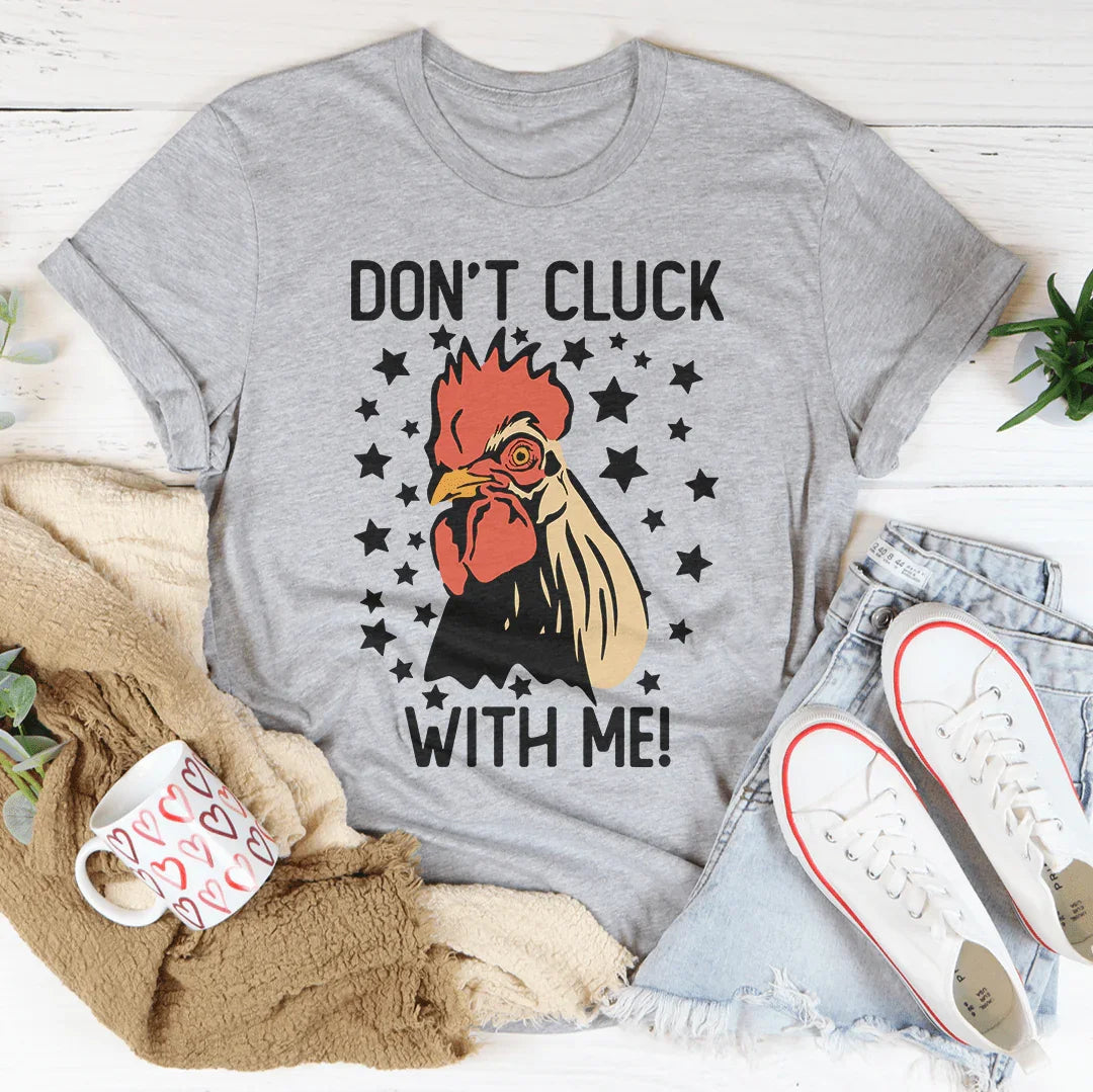 Don’t Cluck With Me Tee