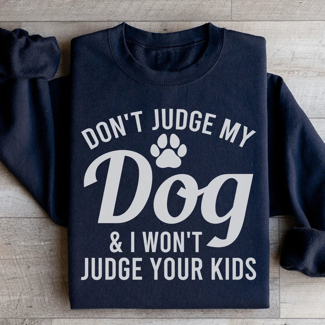 Don't Judge My Dog & I Won't Judge Your Kids Sweatshirt