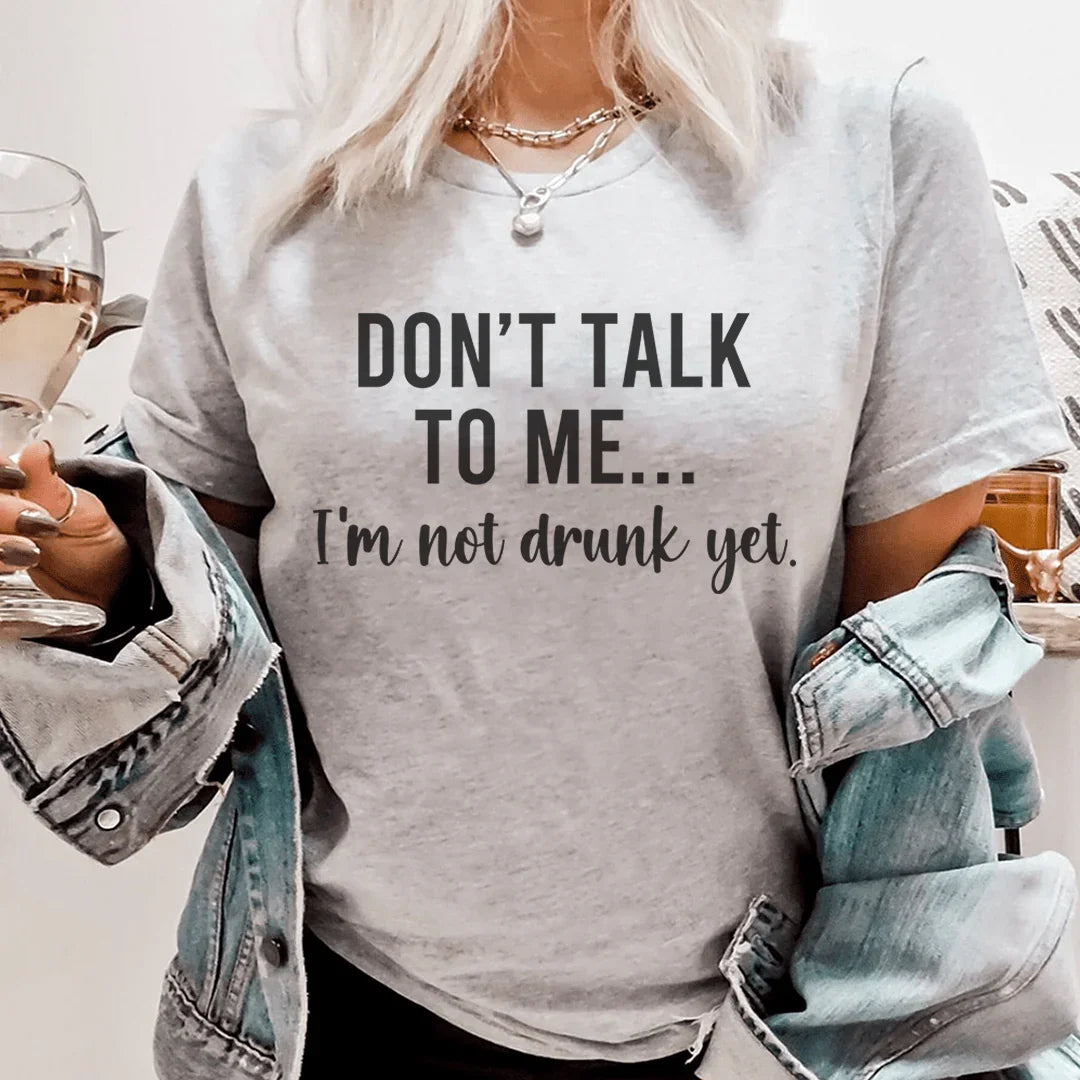 Don't Talk To Me I'm Not Drunk Yet Tee