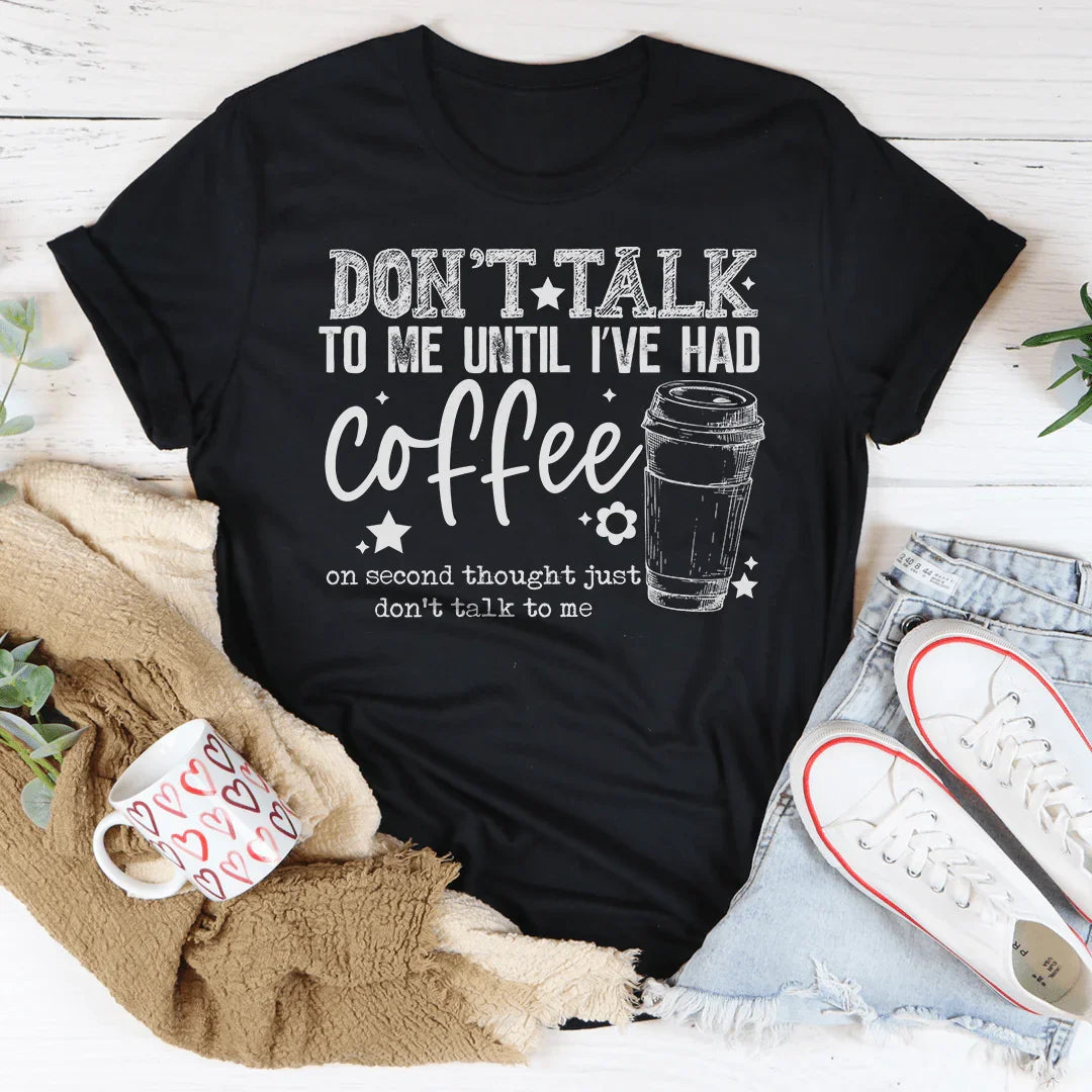 Don't Talk To Me Until I’ve Had Coffee Tee