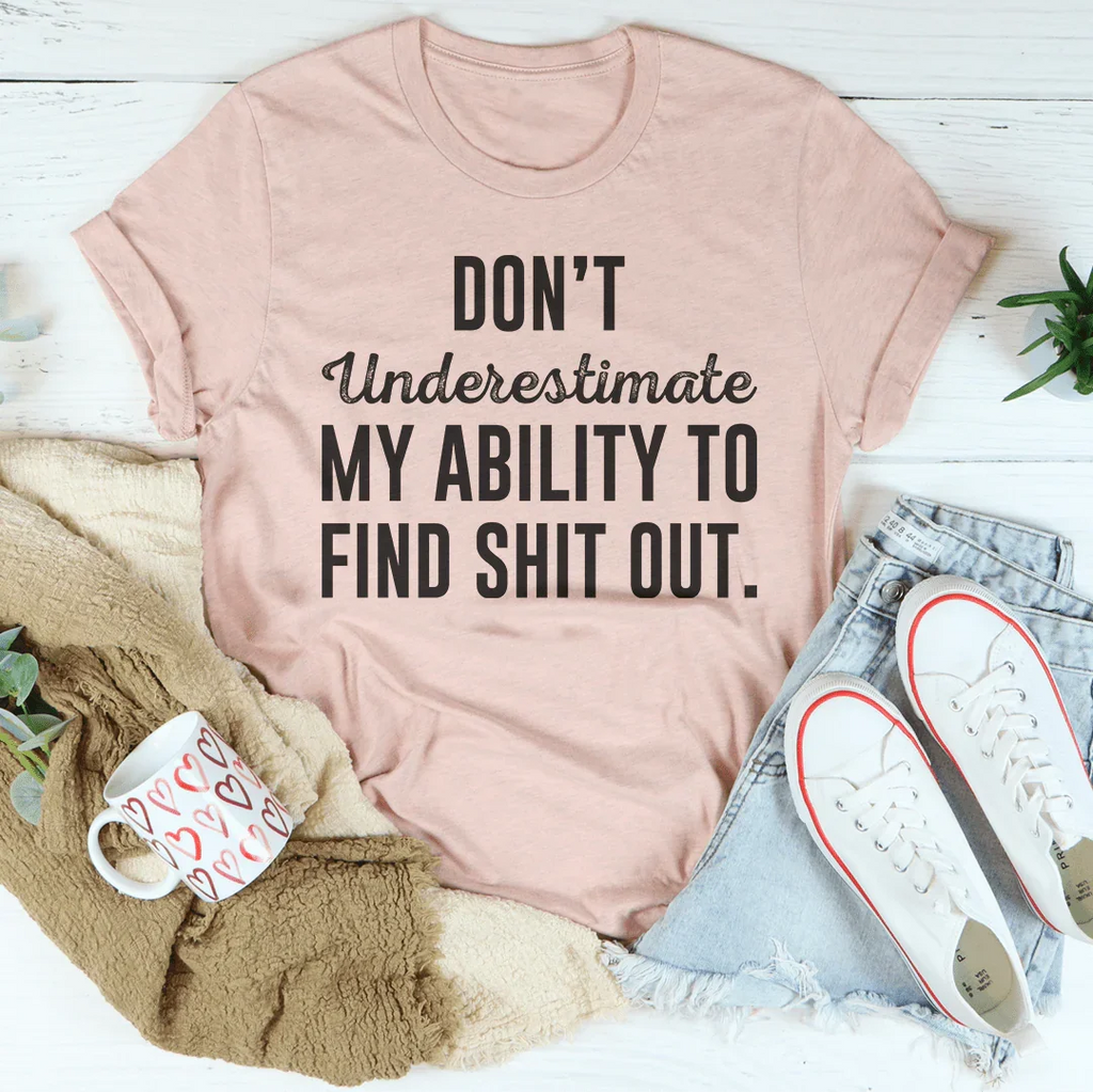 Don't Underestimate My Ability To Find Out Tee