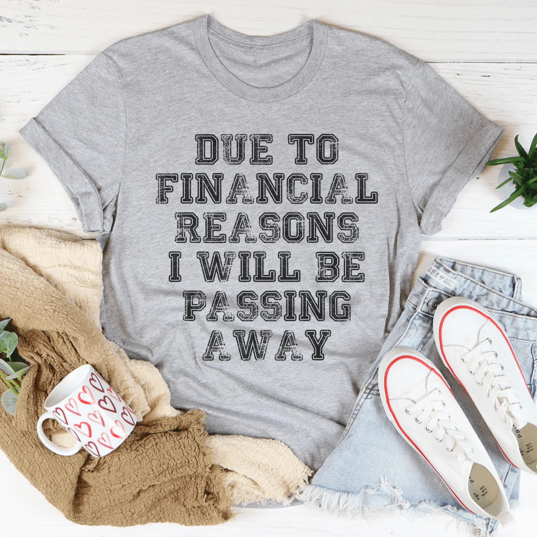 Due To Financial Reasons I Will Be Passing Away Tee