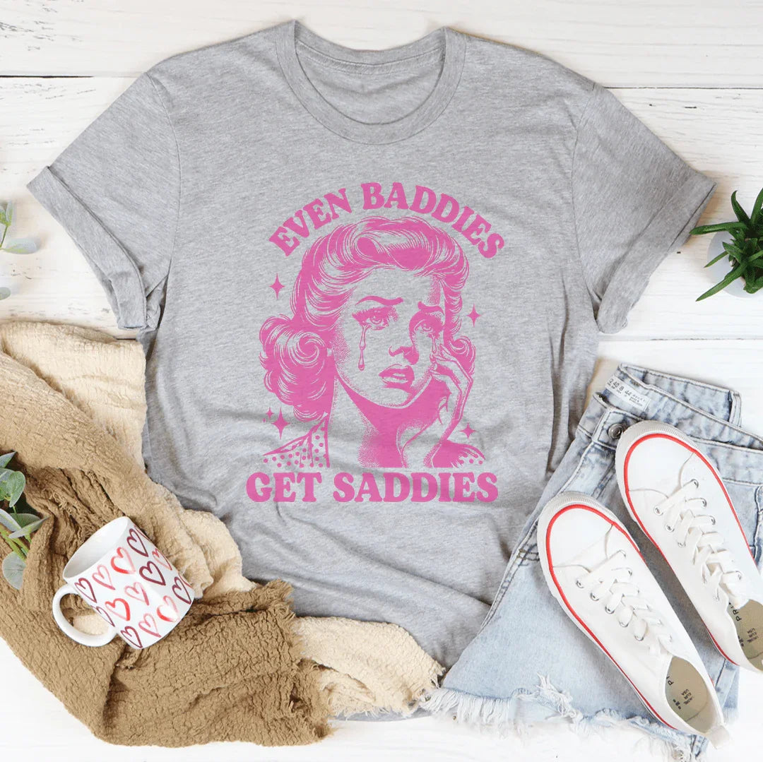 Even Baddies Get Saddies Tee