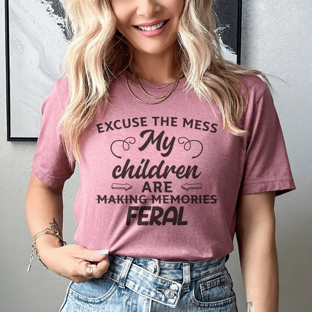 Excuse The Mess My Children Are Making Memories Feral Tee