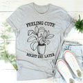 Feeling Cute Might Die Later Tee