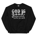God Is Good Even When Life Is Not Sweatshirt