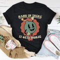 Hang In There It Gets Worse Tee
