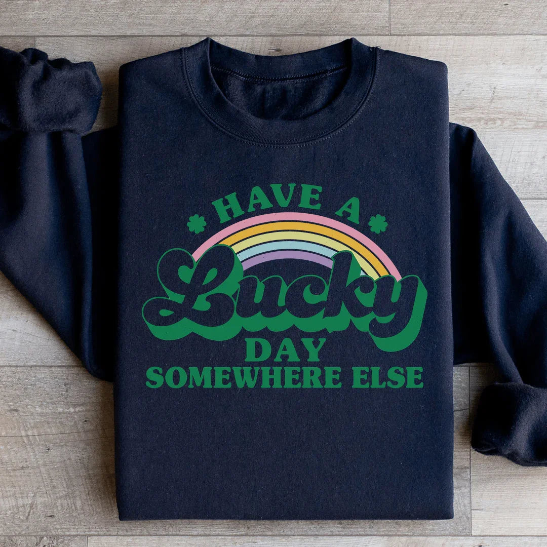 Have A Lucky Day Somewhere Else Sweatshirt
