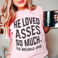 He Loved Asses So Much He Became One Tee
