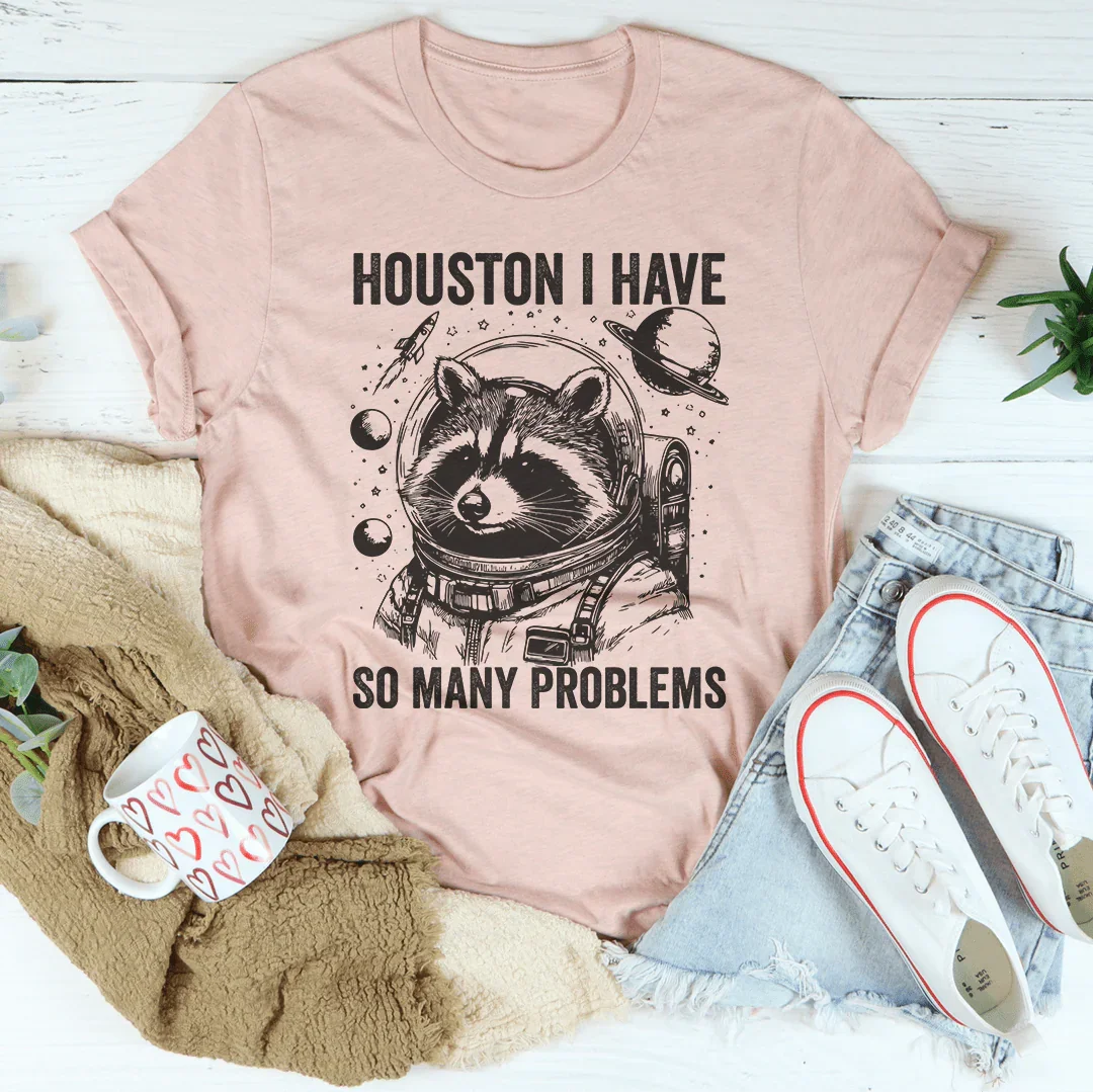Houston I Have So Many Problems Tee