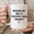 Hugging My Dog Is Cheaper Than Therapy Ceramic Mug 15 oz